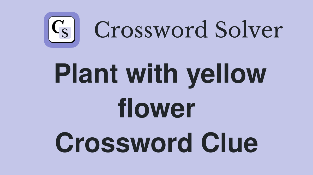 Plant with yellow flower Crossword Clue Answers Crossword Solver